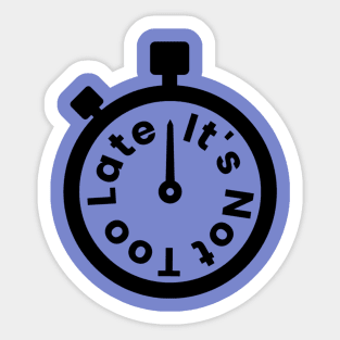 It's Not Too Late Sticker